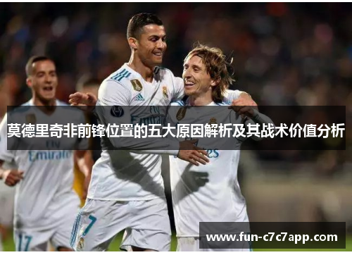 莫德里奇非前锋位置的五大原因解析及其战术价值分析