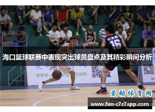 海口篮球联赛中表现突出球员盘点及其精彩瞬间分析