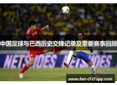 中国足球与巴西历史交锋记录及重要赛事回顾