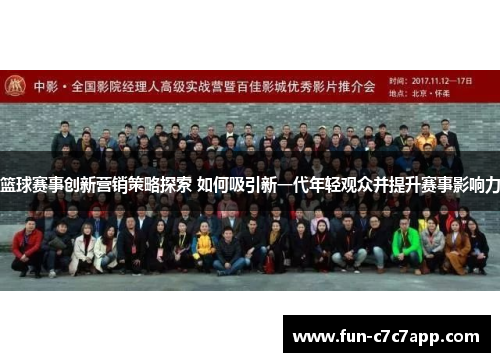 篮球赛事创新营销策略探索 如何吸引新一代年轻观众并提升赛事影响力
