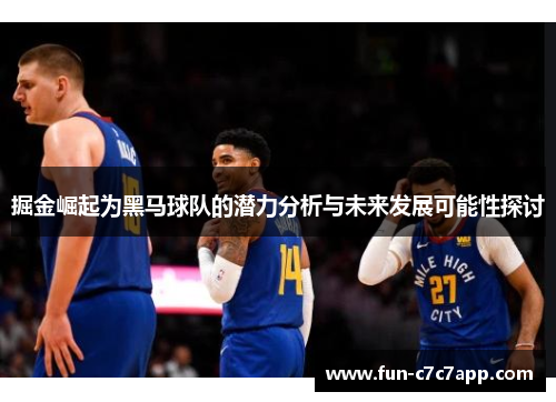 掘金崛起为黑马球队的潜力分析与未来发展可能性探讨