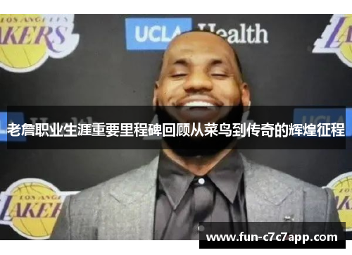 老詹职业生涯重要里程碑回顾从菜鸟到传奇的辉煌征程