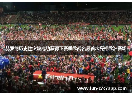 赫罗纳历史性突破成功获得下赛季欧战名额首次亮相欧洲赛场